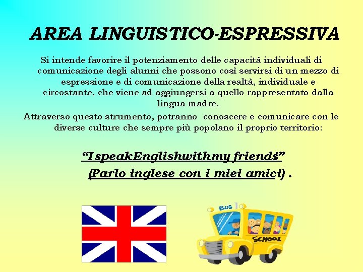 AREA LINGUISTICO-ESPRESSIVA Si intende favorire il potenziamento delle capacità individuali di comunicazione degli alunni