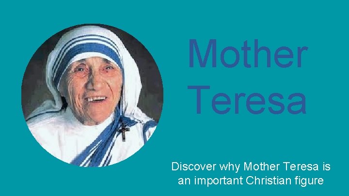 Mother Teresa Discover why Mother Teresa is an important Christian figure 