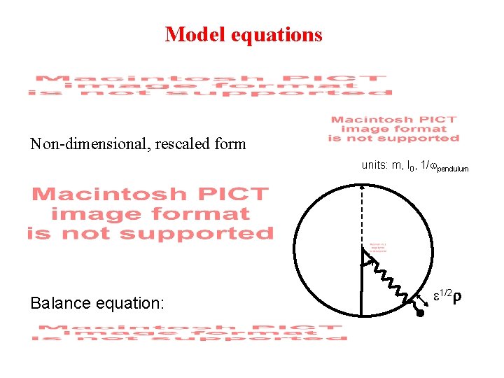 Model equations Non-dimensional, rescaled form units: m, l 0, 1/ pendulum Balance equation: 1/2