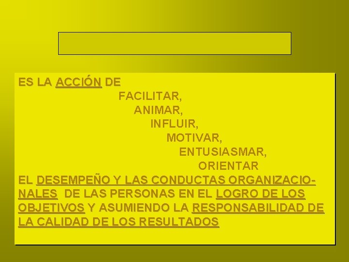 DIRECCIÓN - GESTIÓN ES LA ACCIÓN DE FACILITAR, ANIMAR, INFLUIR, MOTIVAR, ENTUSIASMAR, ORIENTAR EL