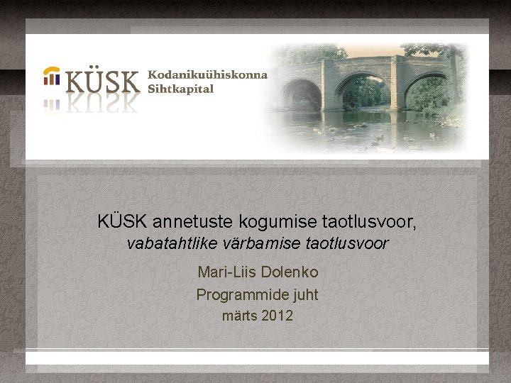 KÜSK annetuste kogumise taotlusvoor, vabatahtlike värbamise taotlusvoor Mari-Liis Dolenko Programmide juht märts 2012 