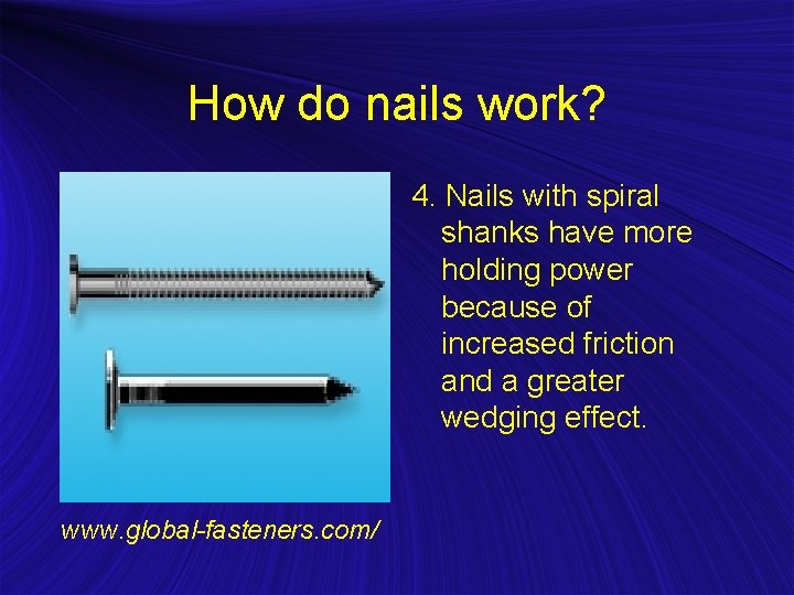 How do nails work? 4. Nails with spiral shanks have more holding power because