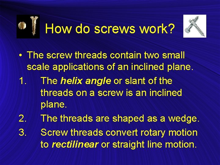 How do screws work? • The screw threads contain two small scale applications of