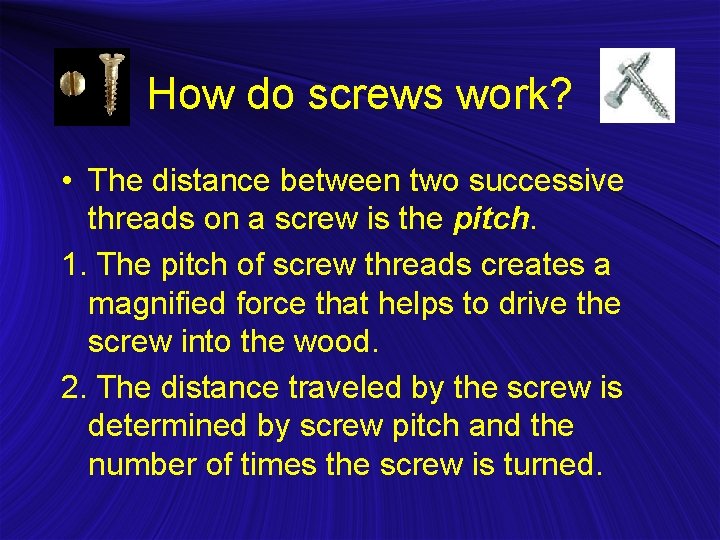 How do screws work? • The distance between two successive threads on a screw