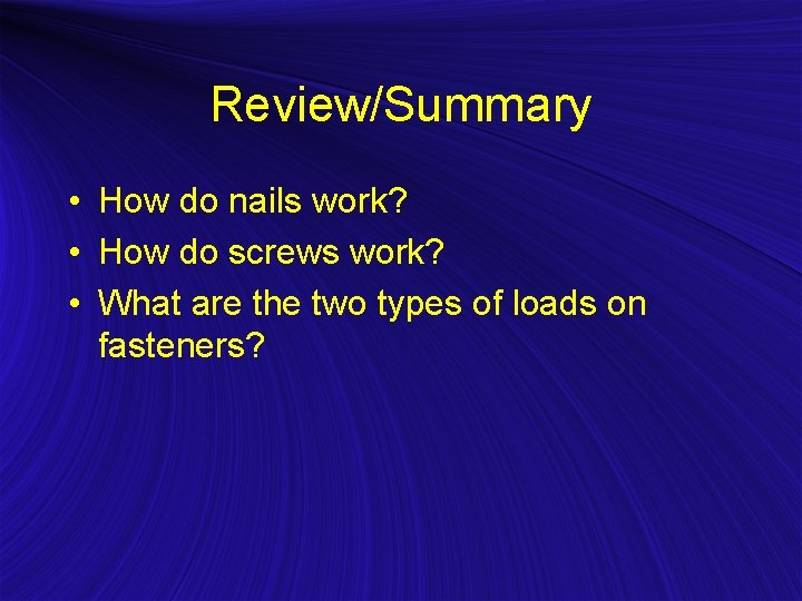 Review/Summary • How do nails work? • How do screws work? • What are