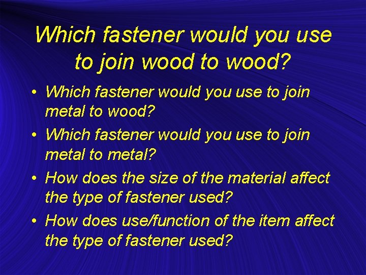 Which fastener would you use to join wood to wood? • Which fastener would