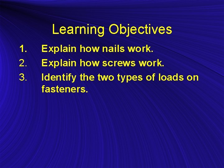 Learning Objectives 1. 2. 3. Explain how nails work. Explain how screws work. Identify