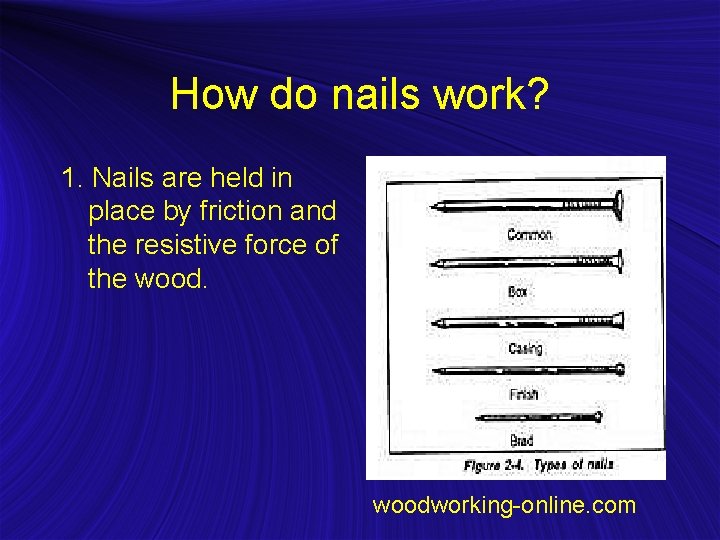 How do nails work? 1. Nails are held in place by friction and the