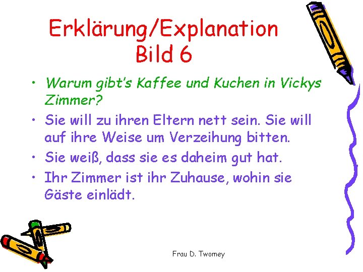 Erklärung/Explanation Bild 6 • Warum gibt’s Kaffee und Kuchen in Vickys Zimmer? • Sie