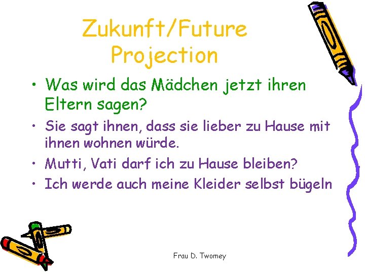 Zukunft/Future Projection • Was wird das Mädchen jetzt ihren Eltern sagen? • Sie sagt