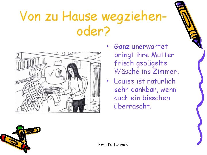 Von zu Hause wegziehenoder? • Ganz unerwartet bringt ihre Mutter frisch gebügelte Wäsche ins