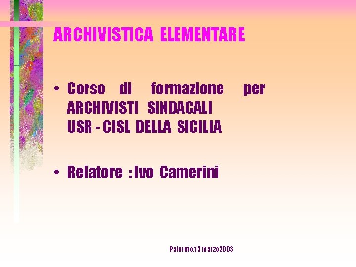 ARCHIVISTICA ELEMENTARE • Corso di formazione ARCHIVISTI SINDACALI USR - CISL DELLA SICILIA •