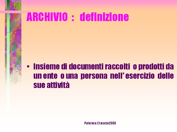 ARCHIVIO : definizione • Insieme di documenti raccolti o prodotti da un ente o