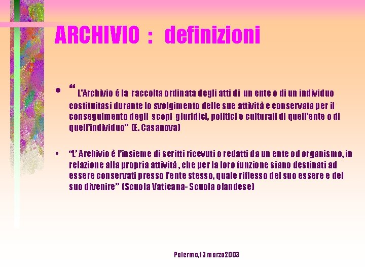 ARCHIVIO : definizioni • “ L’Archivio è la raccolta ordinata degli atti di un