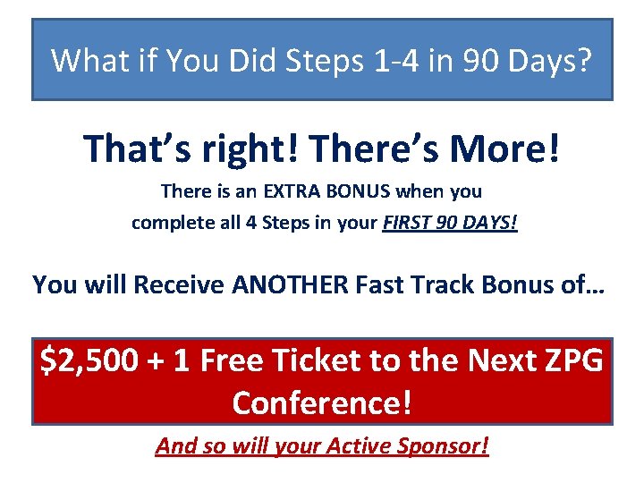 What if You Did Steps 1 -4 in 90 Days? That’s right! There’s More!