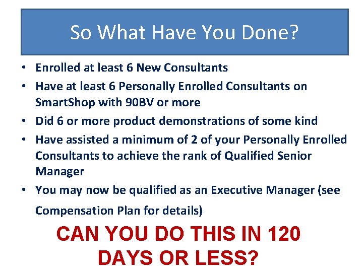 So What Have You Done? • Enrolled at least 6 New Consultants • Have