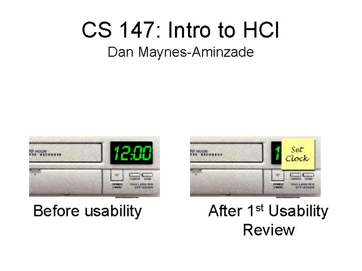 CS 147: Intro to HCI Dan Maynes-Aminzade Before usability After 1 st Usability Review
