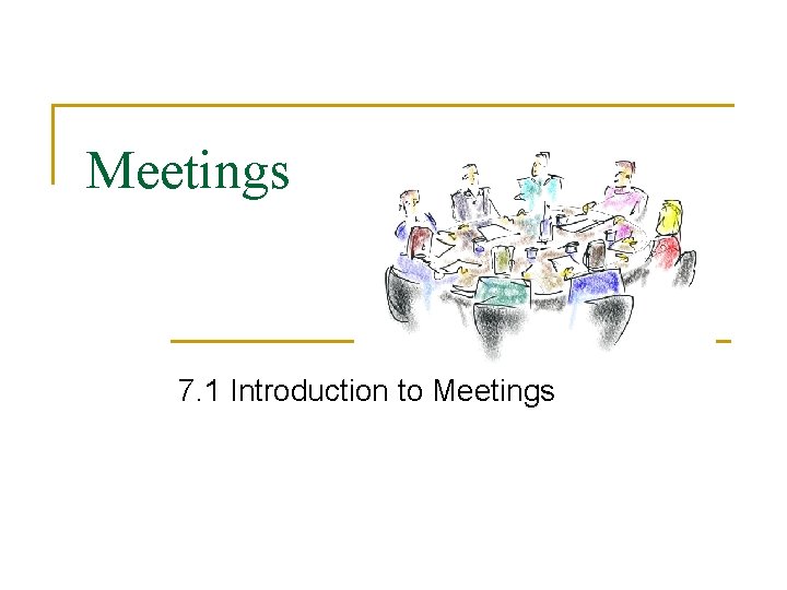 Meetings 7. 1 Introduction to Meetings 