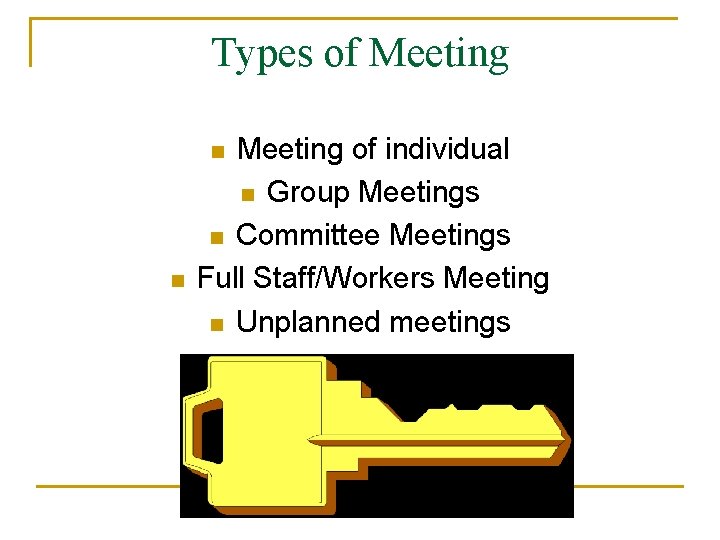 Types of Meeting of individual n Group Meetings n Committee Meetings Full Staff/Workers Meeting