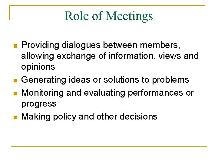 Role of Meetings n n Providing dialogues between members, allowing exchange of information, views