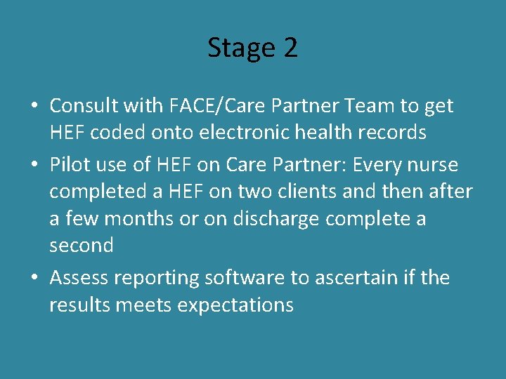 Stage 2 • Consult with FACE/Care Partner Team to get HEF coded onto electronic Stage 2 • Consult with FACE/Care Partner Team to get HEF coded onto electronic