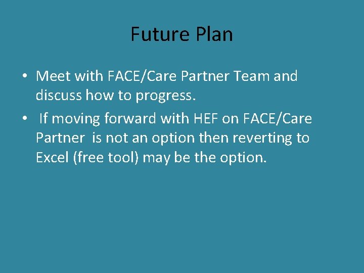 Future Plan • Meet with FACE/Care Partner Team and discuss how to progress. • Future Plan • Meet with FACE/Care Partner Team and discuss how to progress. •
