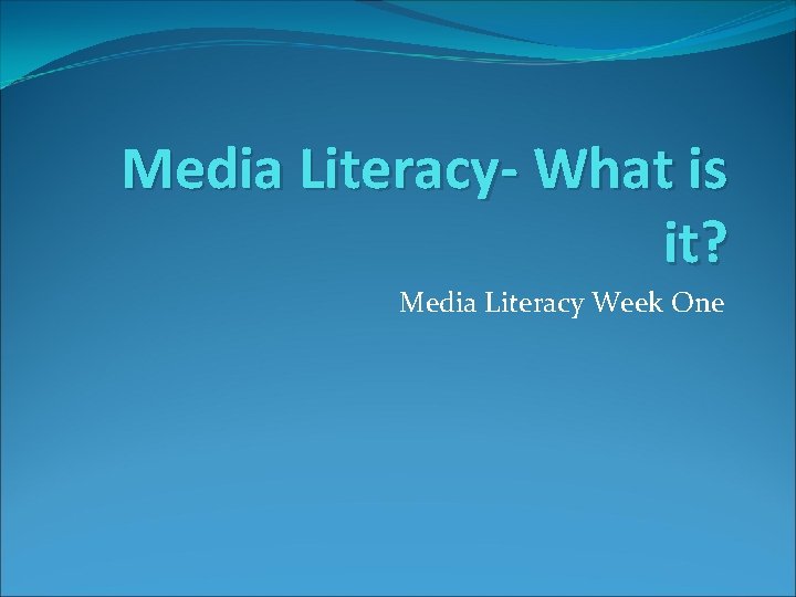 Media Literacy- What is it? Media Literacy Week One 
