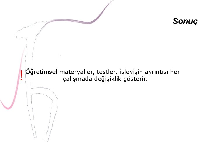 Sonuç ! Öğretimsel materyaller, testler, işleyişin ayrıntısı her çalışmada değişiklik gösterir. 