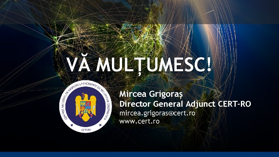 VĂ MULȚUMESC! Mircea Grigoraș Director General Adjunct CERT-RO mircea. grigoras@cert. ro www. cert. ro