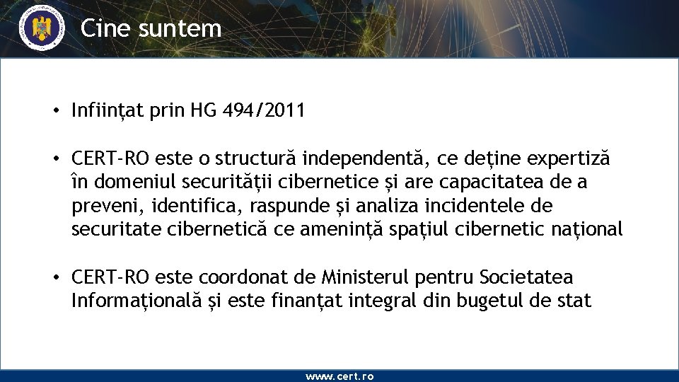 Cine suntem • Inființat prin HG 494/2011 • CERT-RO este o structură independentă, ce