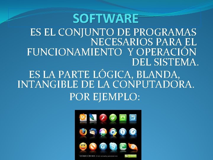 SOFTWARE ES EL CONJUNTO DE PROGRAMAS NECESARIOS PARA EL FUNCIONAMIENTO Y OPERACIÓN DEL SISTEMA.