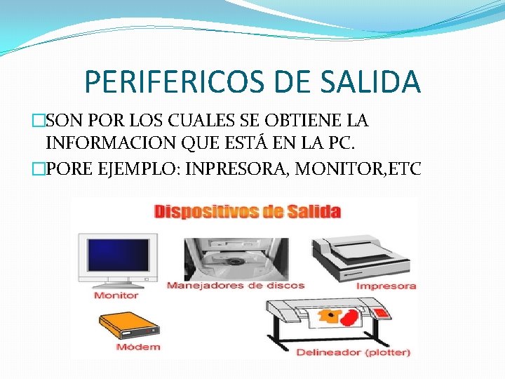 PERIFERICOS DE SALIDA �SON POR LOS CUALES SE OBTIENE LA INFORMACION QUE ESTÁ EN