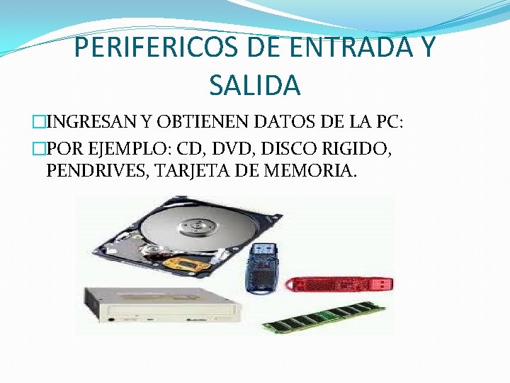 PERIFERICOS DE ENTRADA Y SALIDA �INGRESAN Y OBTIENEN DATOS DE LA PC: �POR EJEMPLO: