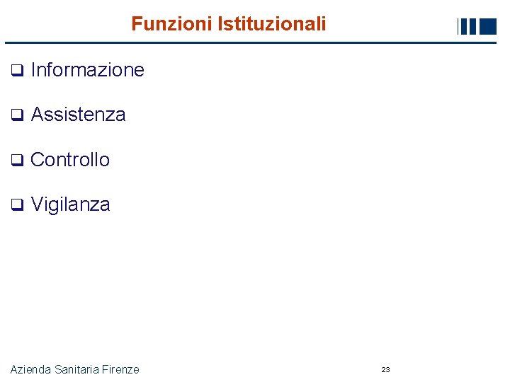 Funzioni Istituzionali q Informazione q Assistenza q Controllo q Vigilanza Azienda Sanitaria Firenze 23