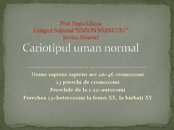 Prof. Pașca Liliana Colegiul Național “SIMION BĂRNUȚIU ” Șimleu Silvaniei Cariotipul uman normal Homo