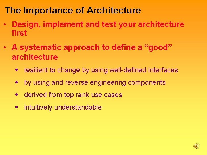The Importance of Architecture • Design, implement and test your architecture first • A