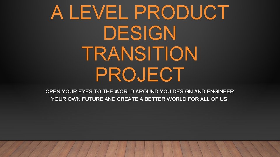 A LEVEL PRODUCT DESIGN TRANSITION PROJECT OPEN YOUR EYES TO THE WORLD AROUND YOU