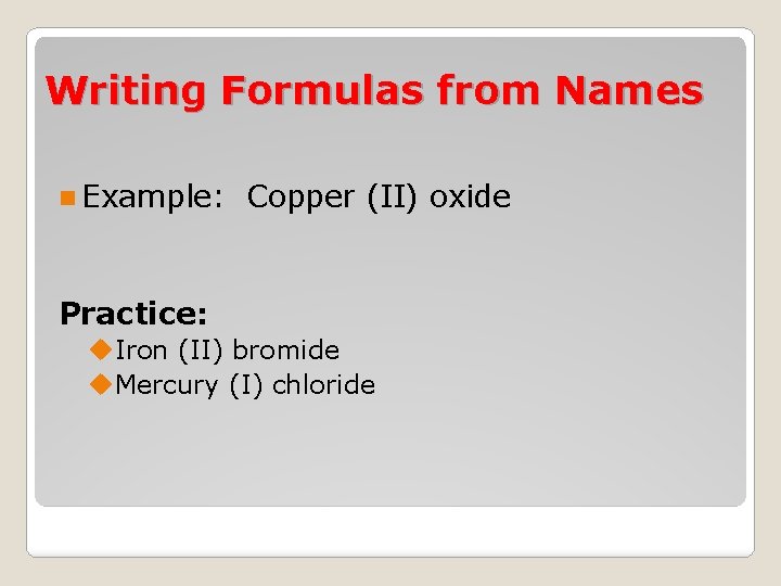 Writing Formulas from Names n Example: Copper (II) oxide Practice: u. Iron (II) bromide