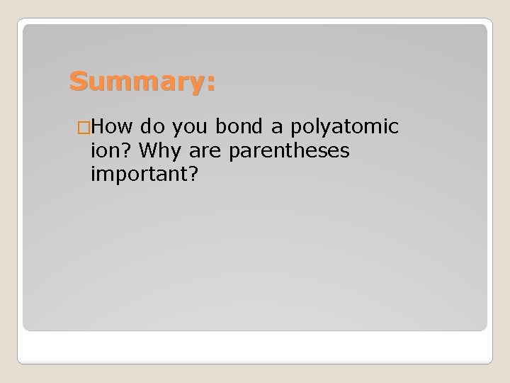 Summary: �How do you bond a polyatomic ion? Why are parentheses important? 