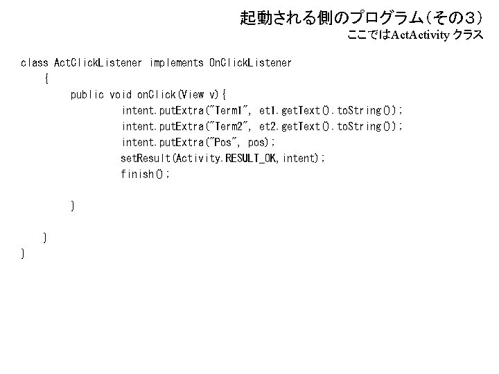 起動される側のプログラム（その３） ここではAct. Activity クラス class Act. Click. Listener implements On. Click. Listener { public