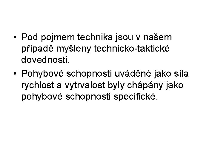  • Pod pojmem technika jsou v našem případě myšleny technicko-taktické dovednosti. • Pohybové