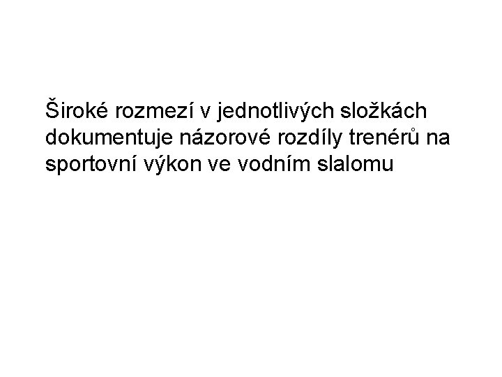 Široké rozmezí v jednotlivých složkách dokumentuje názorové rozdíly trenérů na sportovní výkon ve vodním Široké rozmezí v jednotlivých složkách dokumentuje názorové rozdíly trenérů na sportovní výkon ve vodním