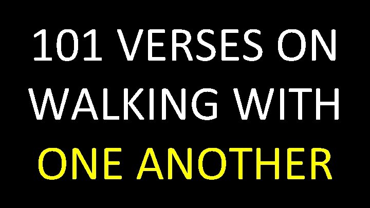 101 VERSES ON WALKING WITH ONE ANOTHER 