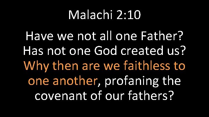 Malachi 2: 10 Have we not all one Father? Has not one God created