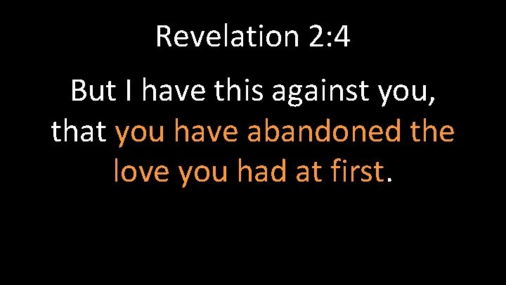 Revelation 2: 4 But I have this against you, that you have abandoned the