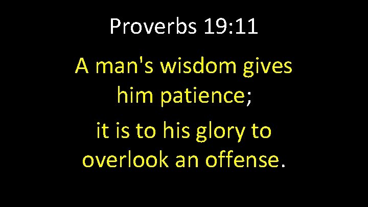 Proverbs 19: 11 A man's wisdom gives him patience; it is to his glory