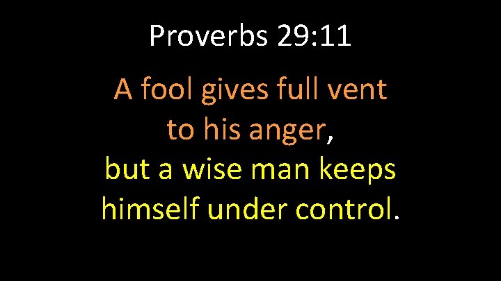 Proverbs 29: 11 A fool gives full vent to his anger, but a wise