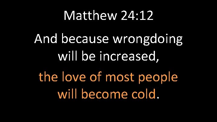 Matthew 24: 12 And because wrongdoing will be increased, the love of most people