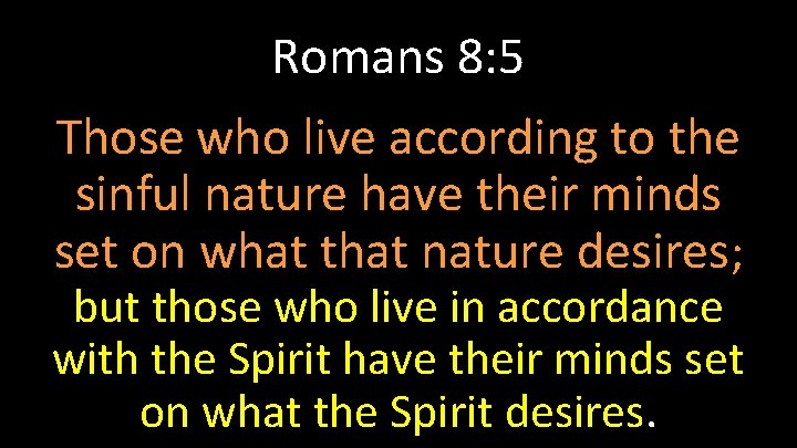 Romans 8: 5 Those who live according to the sinful nature have their minds