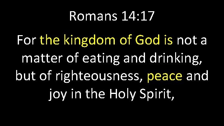 Romans 14: 17 For the kingdom of God is not a matter of eating